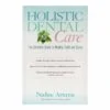 Holistic Dental Care, The Complete Guide To Healthy Teeth And Gums - Nadine Artemis