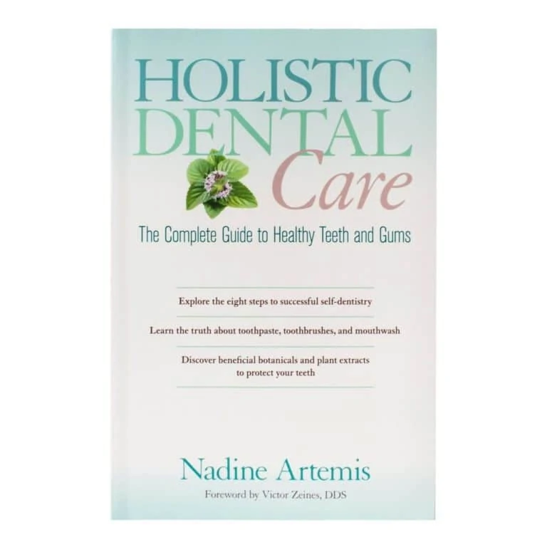 Holistic Dental Care, The Complete Guide To Healthy Teeth And Gums - Nadine Artemis